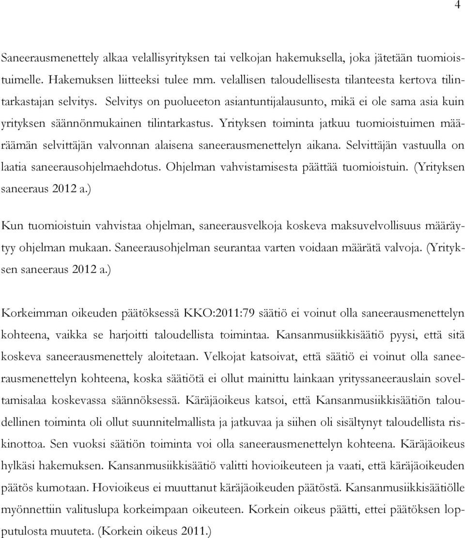 Yrityksen toiminta jatkuu tuomioistuimen määräämän selvittäjän valvonnan alaisena saneerausmenettelyn aikana. Selvittäjän vastuulla on laatia saneerausohjelmaehdotus.