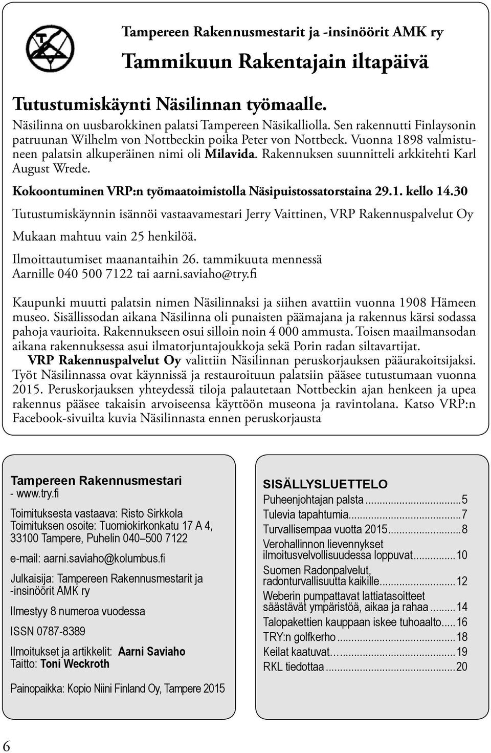 Rakennuksen suunnitteli arkkitehti Karl August Wrede. Kokoontuminen VRP:n työmaatoimistolla Näsipuistossatorstaina 29.1. kello 14.