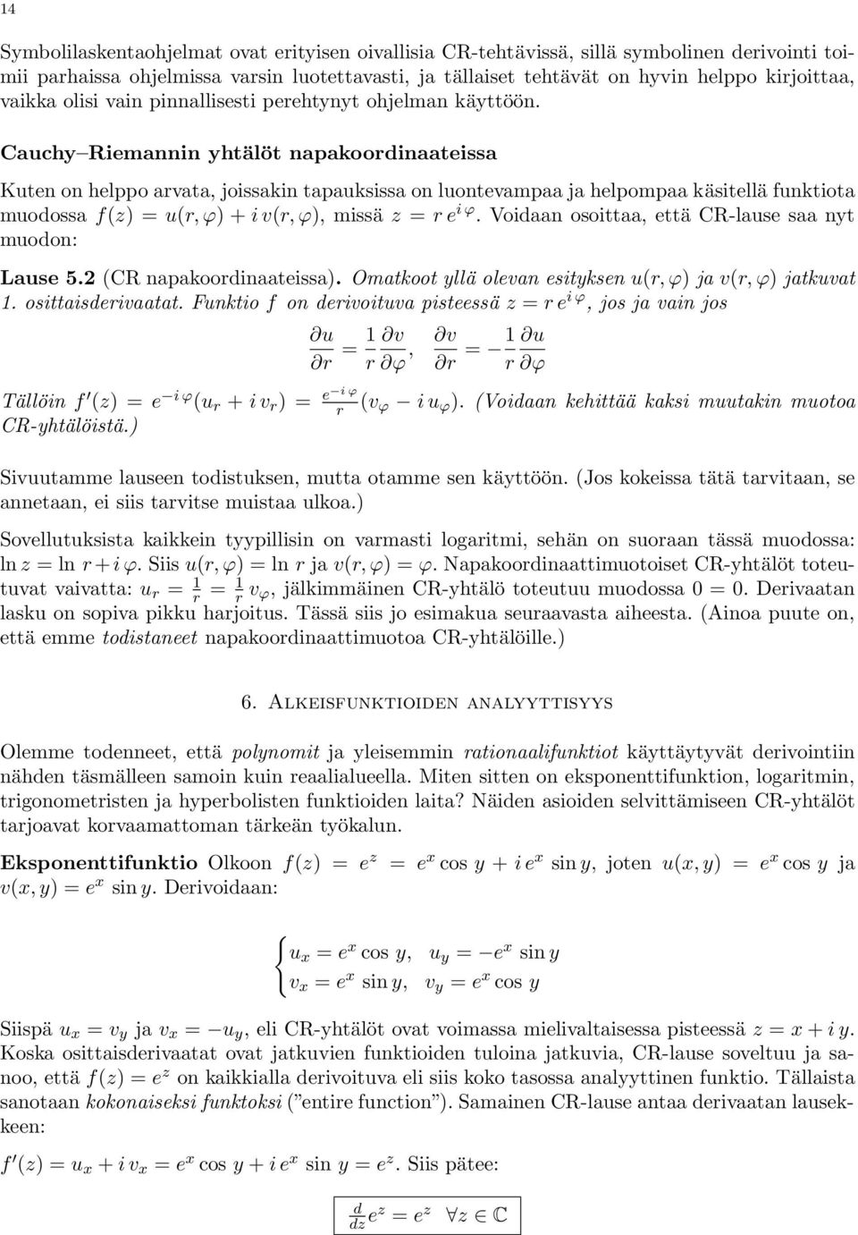 Cauchy Riemannin yhtälöt napakoordinaateissa Kuten on helppo arvata, joissakin tapauksissa on luontevampaa ja helpompaa käsitellä funktiota muodossa f(z) = u(r, ϕ) + i v(r, ϕ), missä z = r e i ϕ.