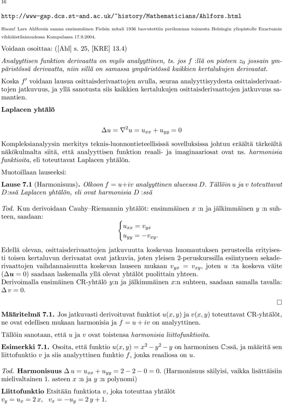 25, [KRE] 13.4) Analyyttisen funktion derivaatta on myös analyyttinen, ts. jos f :llä on pisteen z jossain ympäristössä derivaatta, niin sillä on samassa ympäristössä kaikkien kertalukujen derivaatat.