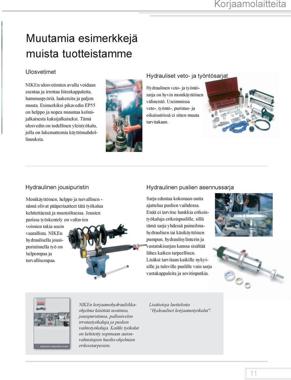 Hydrauliset veto- ja työntösarjat Hydraulinen veto- ja työntösarja on hyvin monikäyttöinen välineistö. Useimmissa veto-, työntö-, puristus- ja oikaisutöissä ei sitten muuta tarvitakaan.