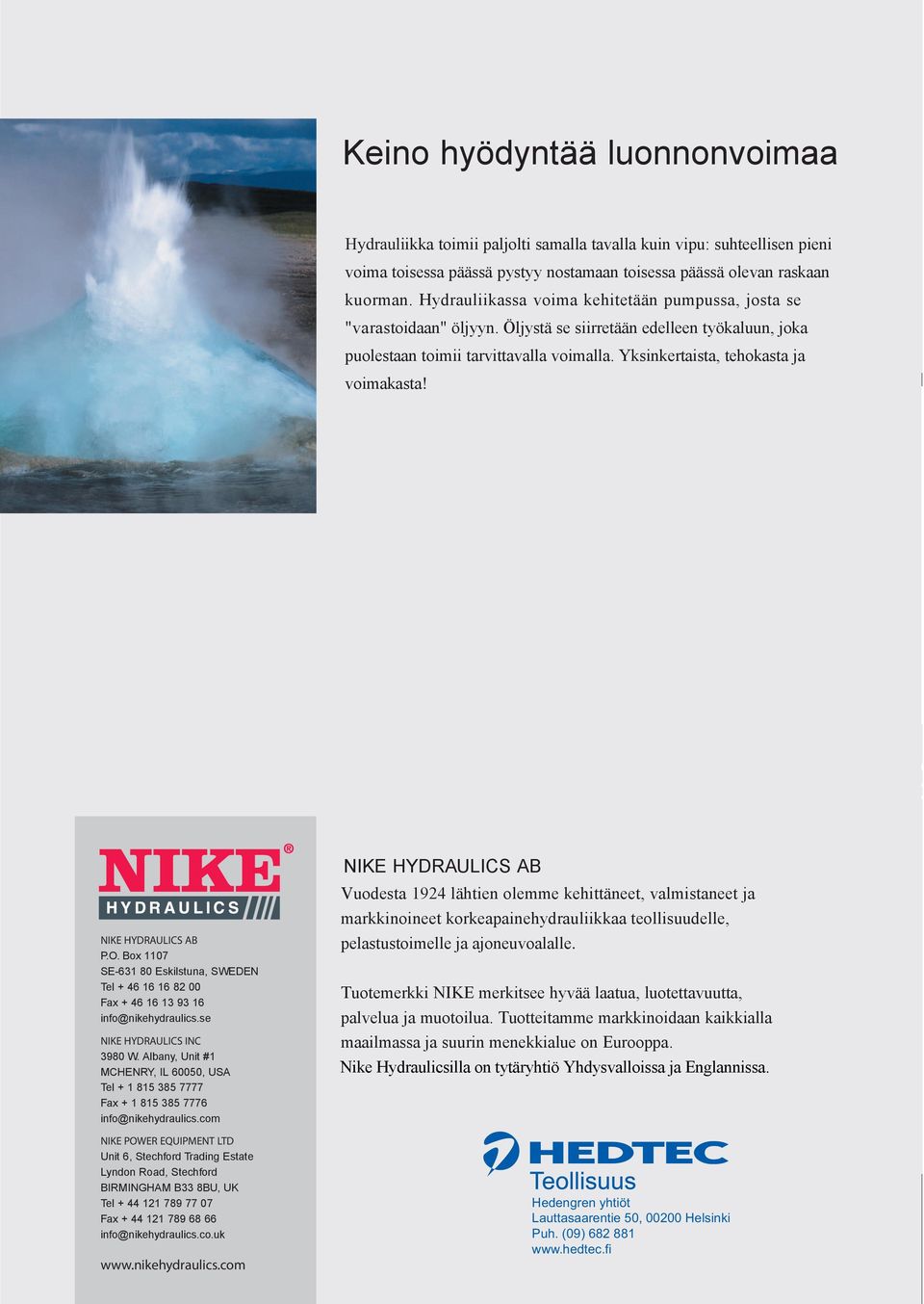 Yksinkertaista, tehokasta ja voimakasta! NIKE HYDRAULICS AB P.O. Box 1107 SE-631 80 Eskilstuna, SWEDEN Tel + 46 16 16 82 00 Fax + 46 16 13 93 16 info@nikehydraulics.se NIKE HYDRAULICS INC 3980 W.