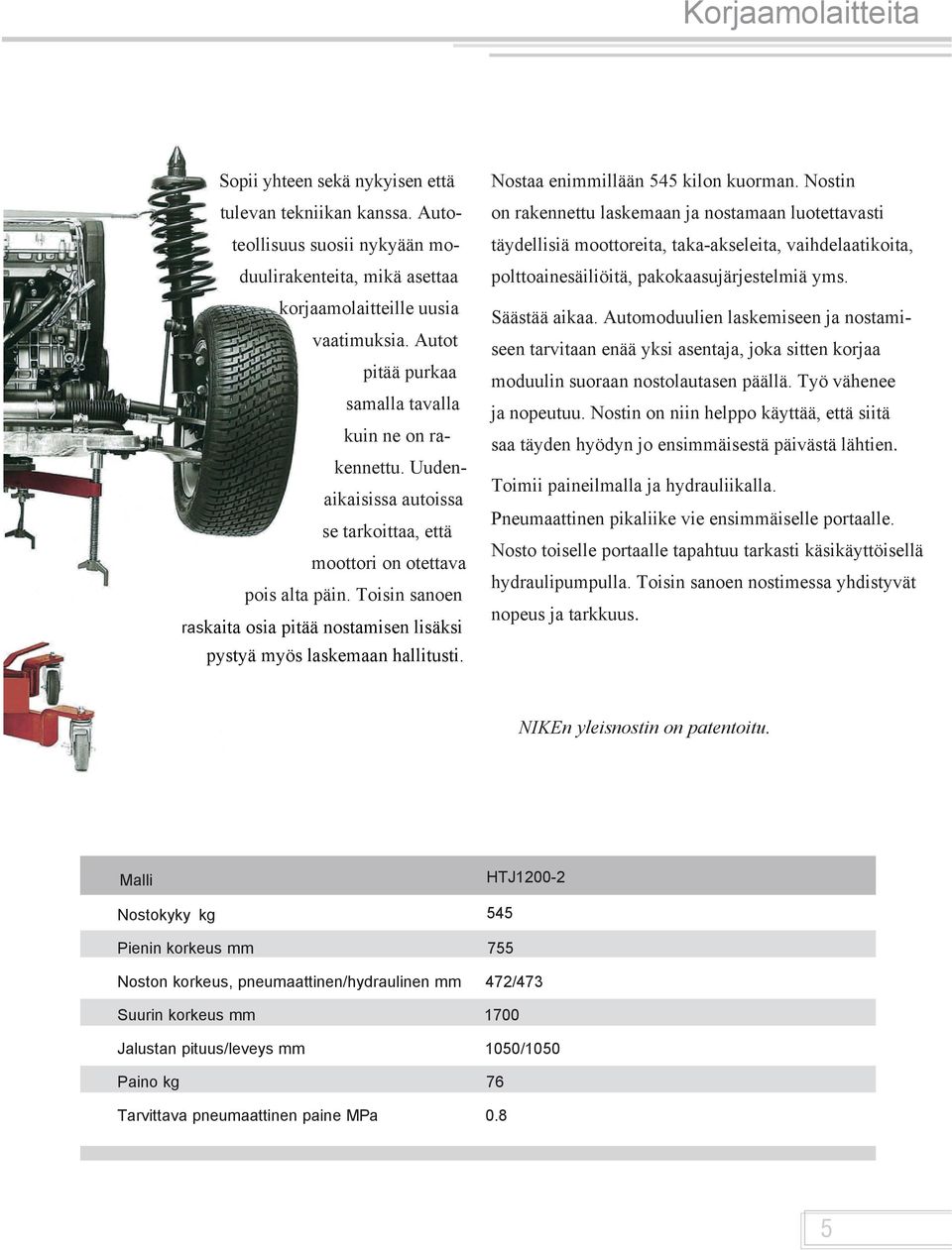 Toisin sanoen raskaita osia pitää nostamisen lisäksi pystyä myös laskemaan hallitusti. Nostaa enimmillään 545 kilon kuorman.