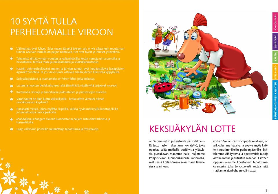 Kauniit pehmeähiekkaiset meren ja järvien rannat ovat houkuttelevia kesäpäivien ajanviettokohteia. Ja jos sää ei suosi, astukaa sisään yhteen lukuisista kylpylöistä.