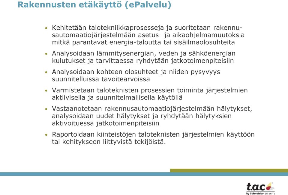 suunnitelluissa tavoitearvoissa Varmistetaan taloteknisten prosessien toiminta järjestelmien aktiivisella ja suunnitelmallisella käytöllä Vastaanotetaan rakennusautomaatiojärjestelmään