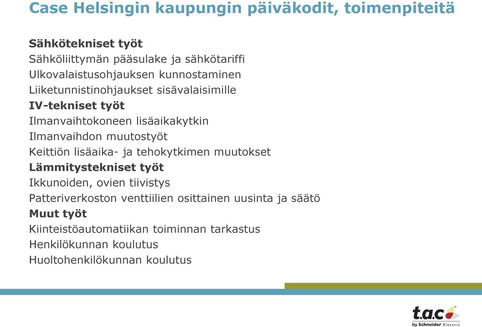 Ilmanvaihdon muutostyöt Keittiön lisäaika- ja tehokytkimen muutokset Lämmitystekniset työt Ikkunoiden, ovien tiivistys