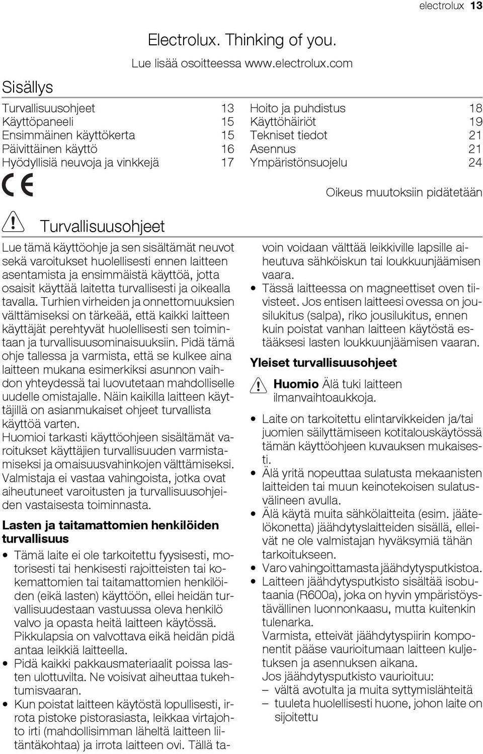 neuvot sekä varoitukset huolellisesti ennen laitteen asentamista ja ensimmäistä käyttöä, jotta osaisit käyttää laitetta turvallisesti ja oikealla tavalla.