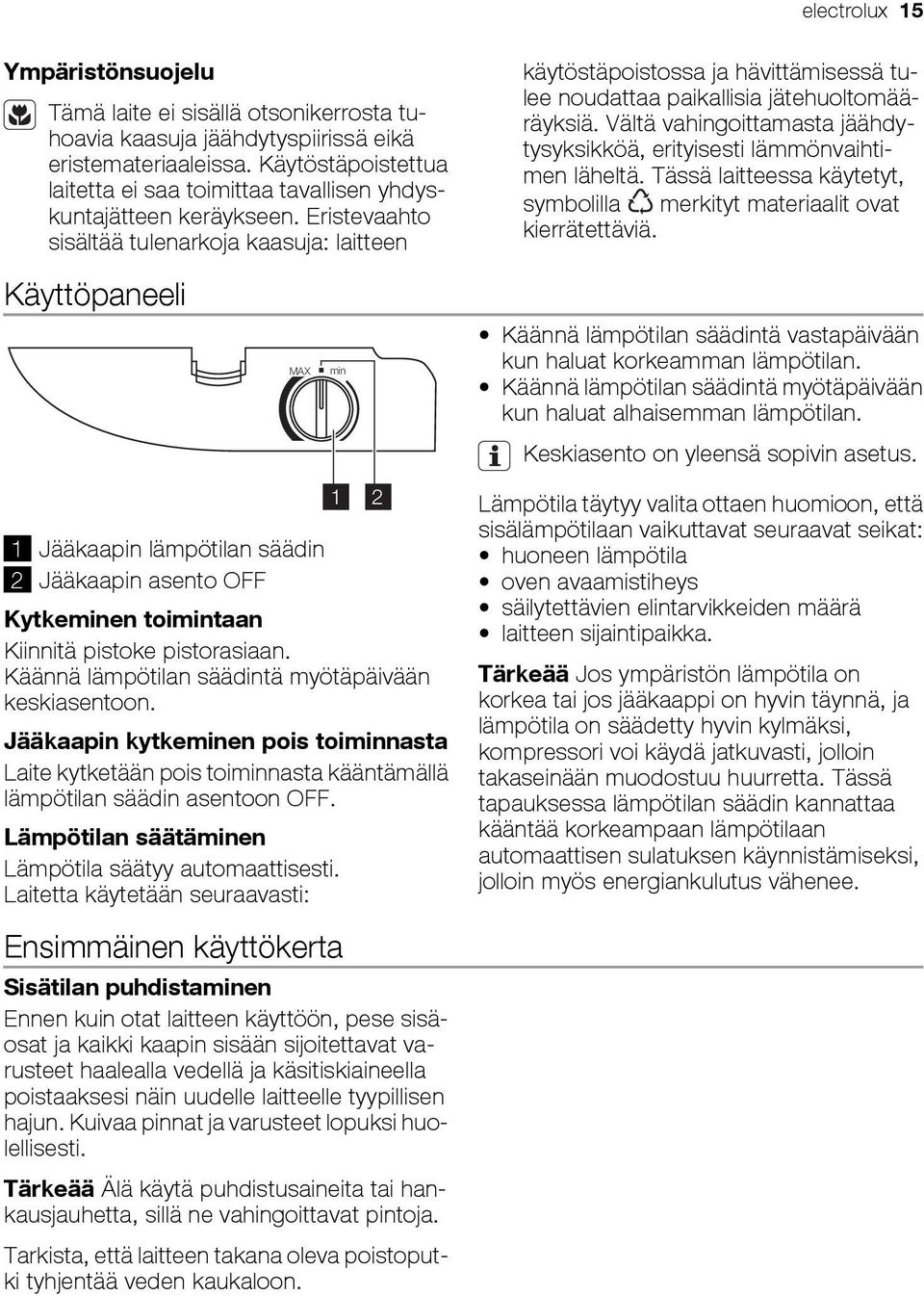 Eristevaahto sisältää tulenarkoja kaasuja: laitteen Käyttöpaneeli MAX min 1 2 1 Jääkaapin lämpötilan säädin 2 Jääkaapin asento OFF Kytkeminen toimintaan Kiinnitä pistoke pistorasiaan.