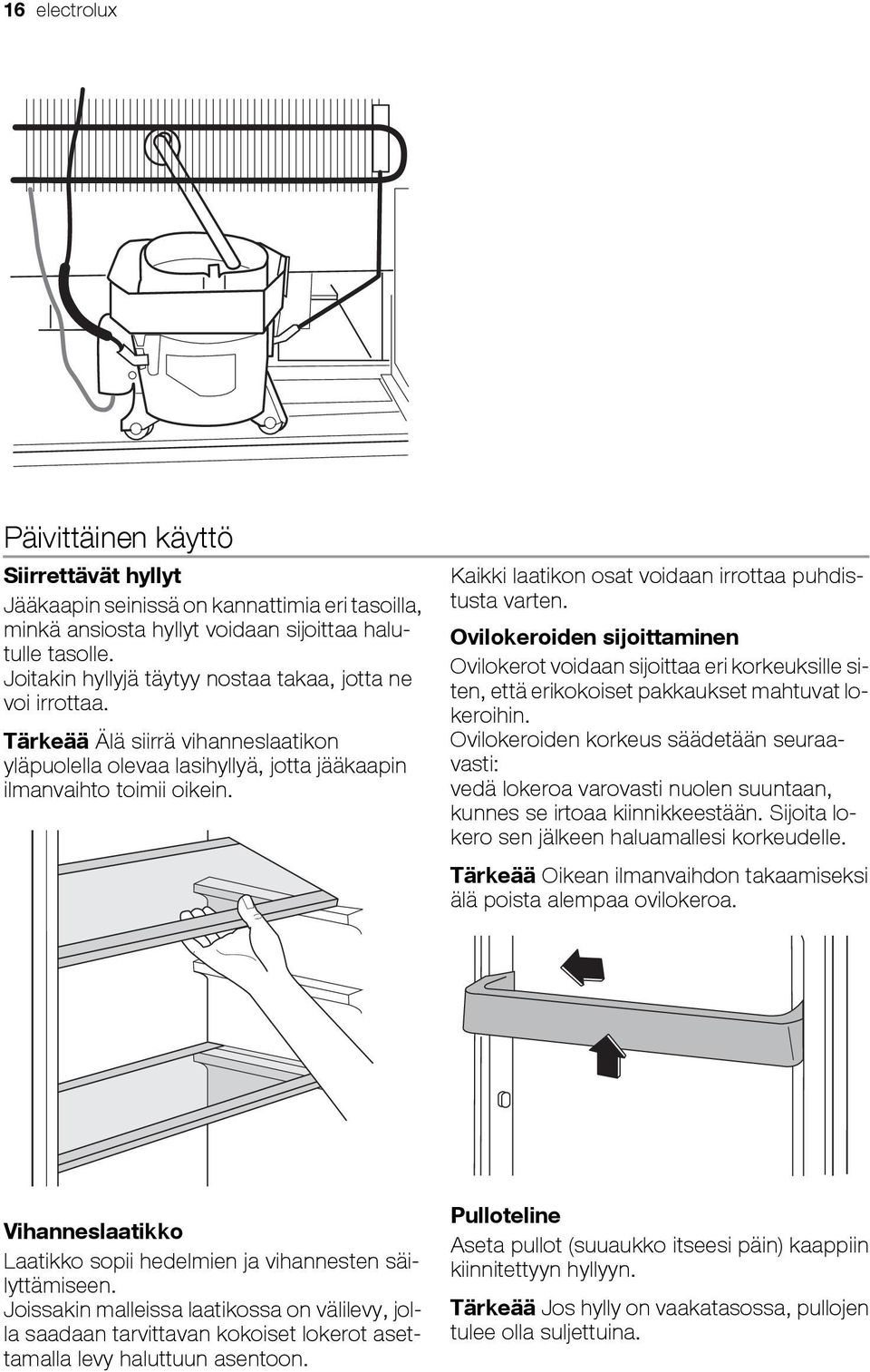 Kaikki laatikon osat voidaan irrottaa puhdistusta varten. Ovilokeroiden sijoittaminen Ovilokerot voidaan sijoittaa eri korkeuksille siten, että erikokoiset pakkaukset mahtuvat lokeroihin.
