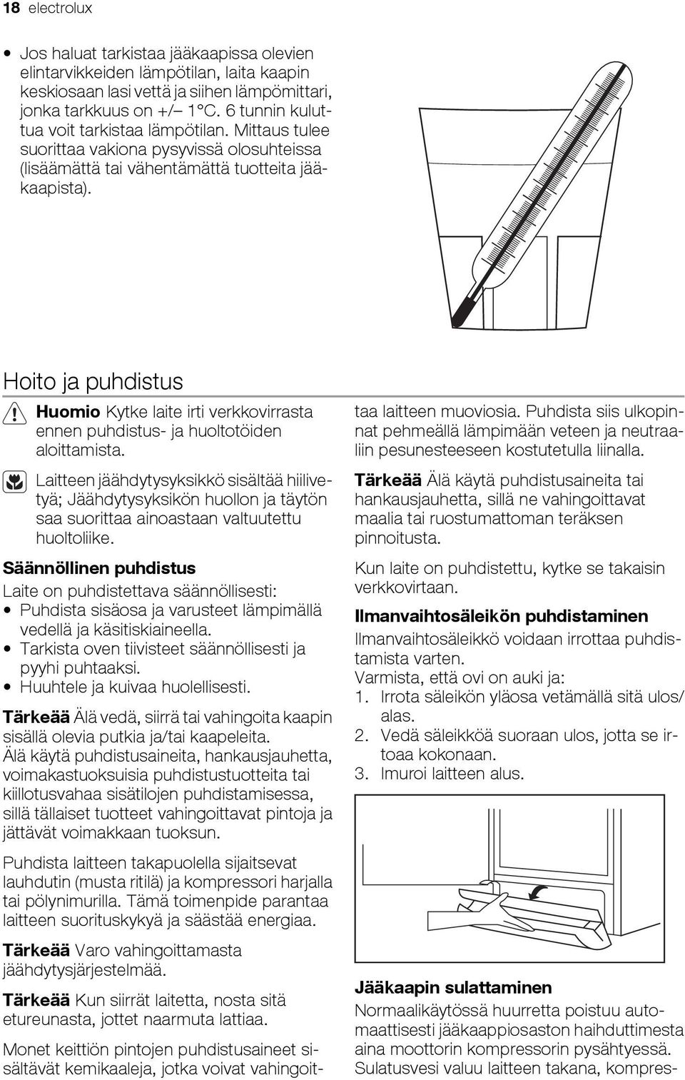 Hoito ja puhdistus Huomio Kytke laite irti verkkovirrasta ennen puhdistus- ja huoltotöiden aloittamista.