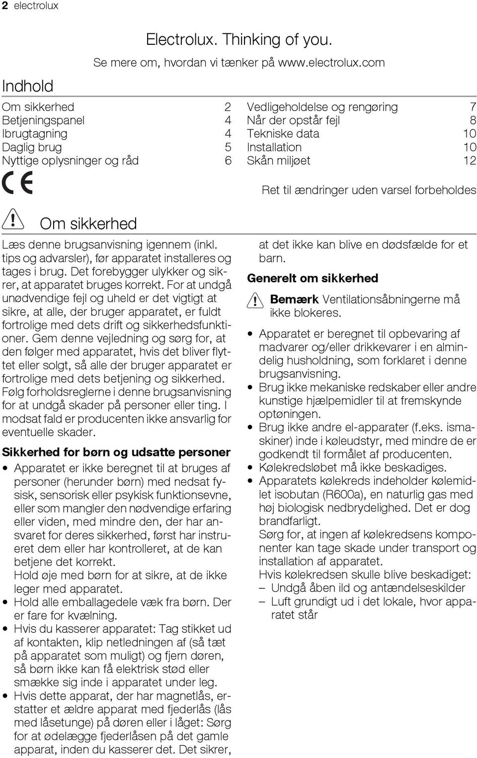 com Om sikkerhed 2 Betjeningspanel 4 Ibrugtagning 4 Daglig brug 5 Nyttige oplysninger og råd 6 Vedligeholdelse og rengøring 7 Når der opstår fejl 8 Tekniske data 10 Installation 10 Skån miljøet 12