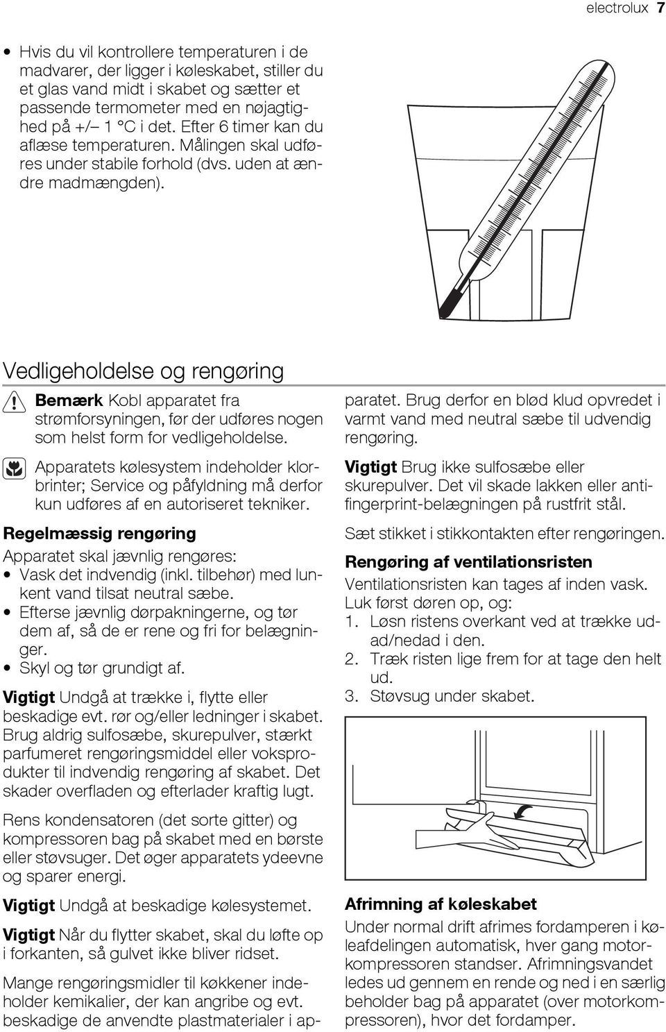 Vedligeholdelse og rengøring Bemærk Kobl apparatet fra strømforsyningen, før der udføres nogen som helst form for vedligeholdelse.