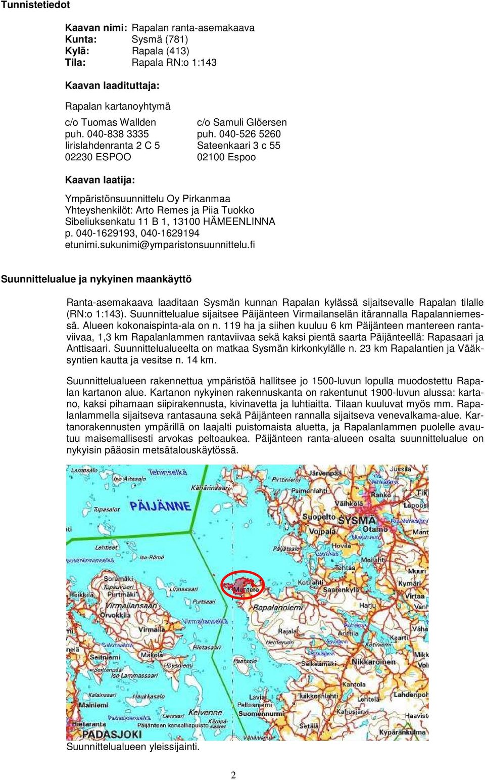 040-526 5260 Iirislahdenranta 2 C 5 Sateenkaari 3 c 55 02230 ESPOO 02100 Espoo Kaavan laatija: Ympäristönsuunnittelu Oy Pirkanmaa Yhteyshenkilöt: Arto Remes ja Piia Tuokko Sibeliuksenkatu 11 B 1,