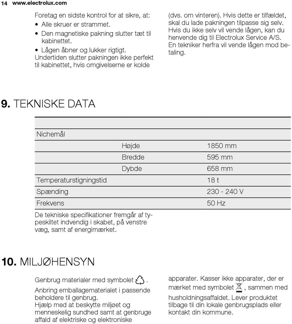 Hvis du ikke selv vil vende lågen, kan du henvende dig til Electrolux Service A/S. En tekniker herfra vil vende lågen mod betaling. 9.