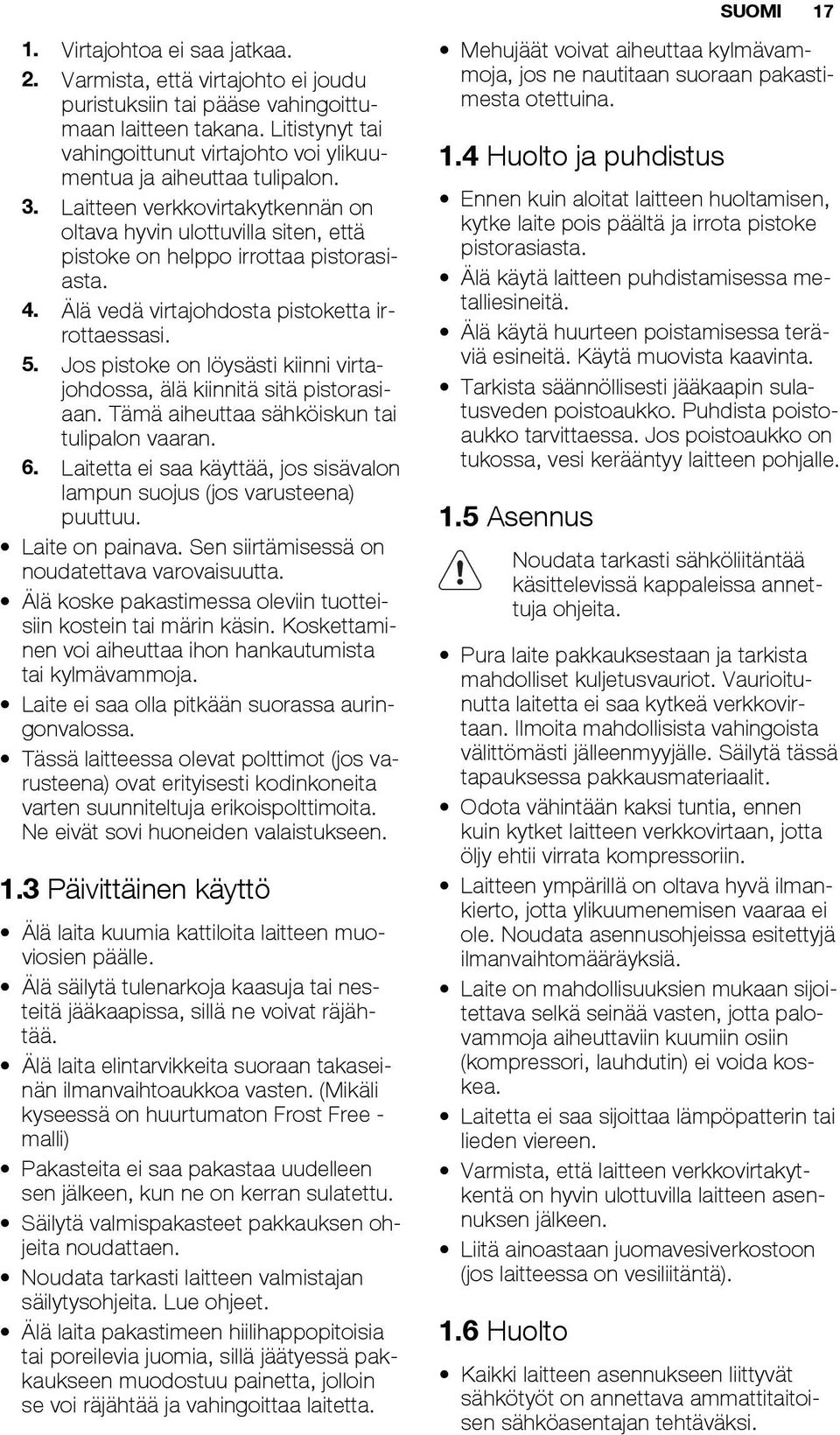 Älä vedä virtajohdosta pistoketta irrottaessasi. 5. Jos pistoke on löysästi kiinni virtajohdossa, älä kiinnitä sitä pistorasiaan. Tämä aiheuttaa sähköiskun tai tulipalon vaaran. 6.