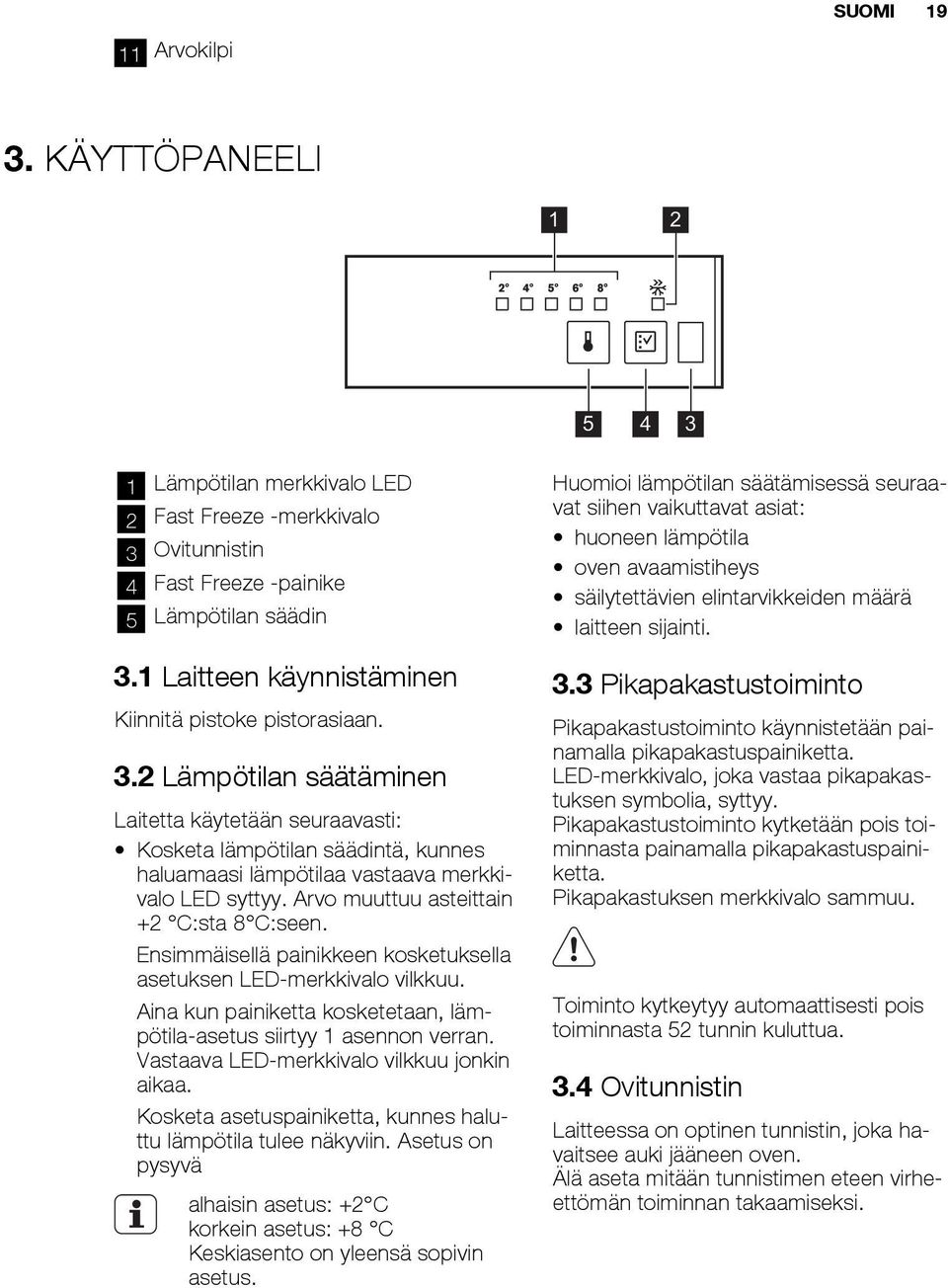 2 Lämpötilan säätäminen Laitetta käytetään seuraavasti: Kosketa lämpötilan säädintä, kunnes haluamaasi lämpötilaa vastaava merkkivalo LED syttyy. Arvo muuttuu asteittain +2 C:sta 8 C:seen.