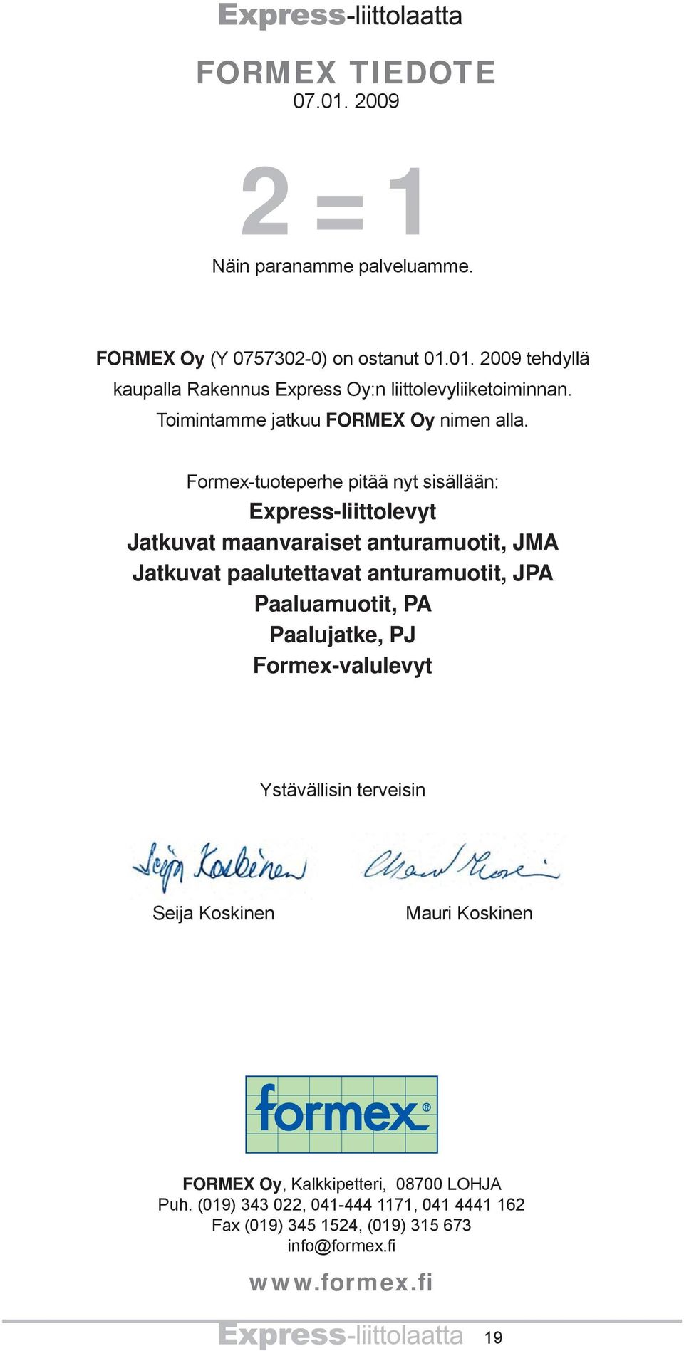Formex-tuoteperhe pitää nyt sisällään: Express-liittolevyt Jatkuvat maanvaraiset anturamuotit, JMA Jatkuvat paalutettavat anturamuotit, JPA