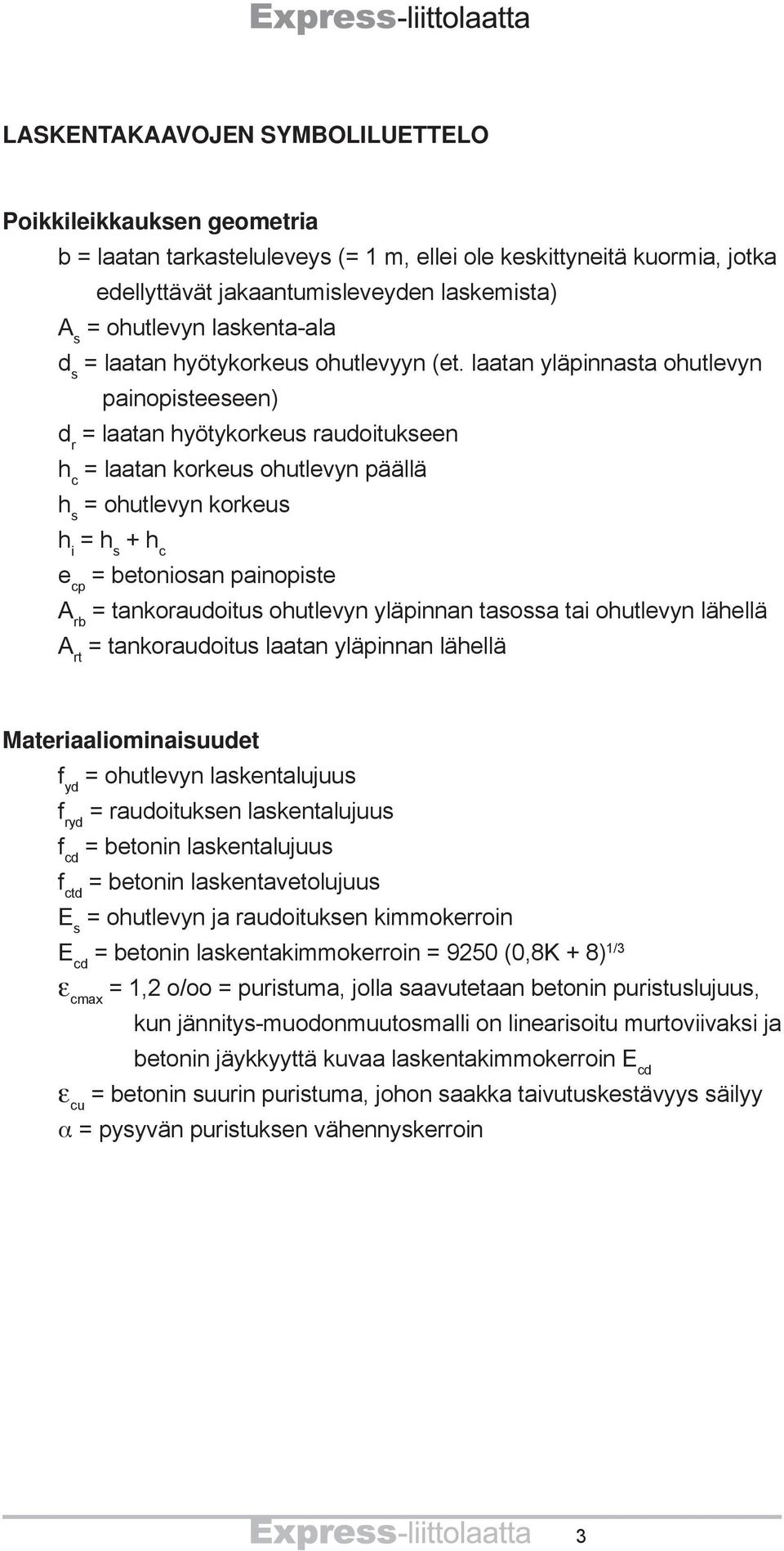 laatan yläpinnasta ohutlevyn painopisteeseen) d r = laatan hyötykorkeus raudoitukseen h c = laatan korkeus ohutlevyn päällä h s = ohutlevyn korkeus h i = h s + h c e cp = betoniosan painopiste A rb =