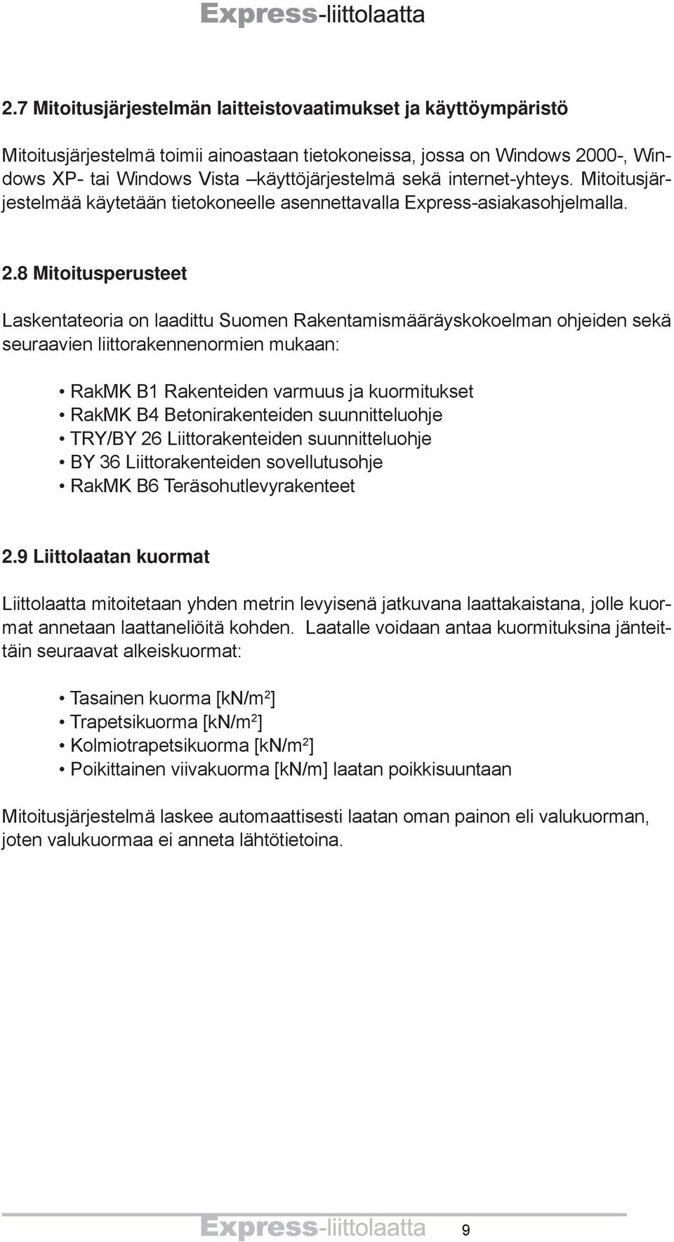 8 Mitoitusperusteet Laskentateoria on laadittu Suomen Rakentamismääräyskokoelman ohjeiden sekä seuraavien liittorakennenormien mukaan: RakMK B1 Rakenteiden varmuus ja kuormitukset RakMK B4
