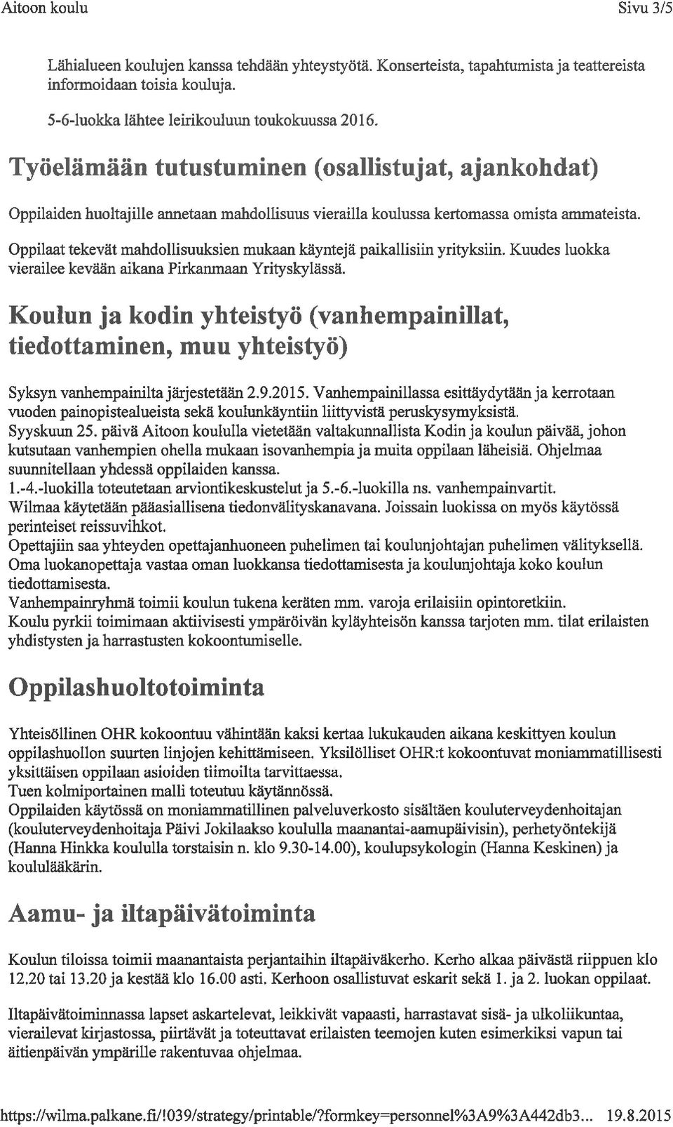 Oppilaat tekevät mahdollisuuksien mukaan käyntejä paikallisiin yrityksiin. Kuudes luokka vierailee kevään aikana Pirkanmaan Yrityskylässä.