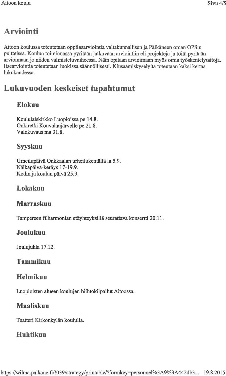 Itsearviointia toteutetaan luokissa säännöllisesti. Kiusaamiskyselyitä toteutaan kaksi kertaa lukukaudessa. Lukuvuoden keskeiset tapahtumat Elokuu Koululaiskirkko Luopioissa pe 14. 8.