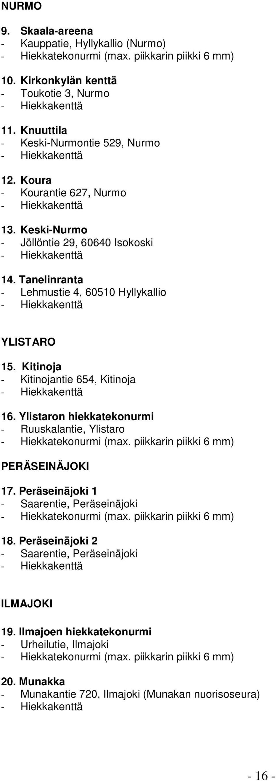 Ylistaron hiekkatekonurmi - Ruuskalantie, Ylistaro - Hiekkatekonurmi (max. piikkarin piikki 6 mm) PERÄSEINÄJOKI 17. Peräseinäjoki 1 - Saarentie, Peräseinäjoki - Hiekkatekonurmi (max.