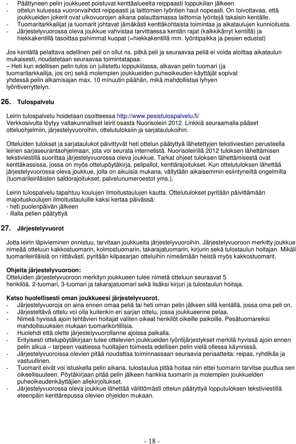 - Tuomaritarkkailijat ja tuomarit johtavat jämäkästi kenttäkohtaista toimintaa ja aikataulujen kunnioitusta.