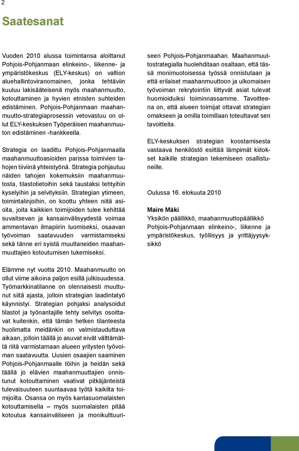 Pohjois-Pohjanmaan maahanmuutto-strategiaprosessin vetovastuu on ollut ELY-keskuksen Työperäisen maahanmuuton edistäminen -hankkeella.