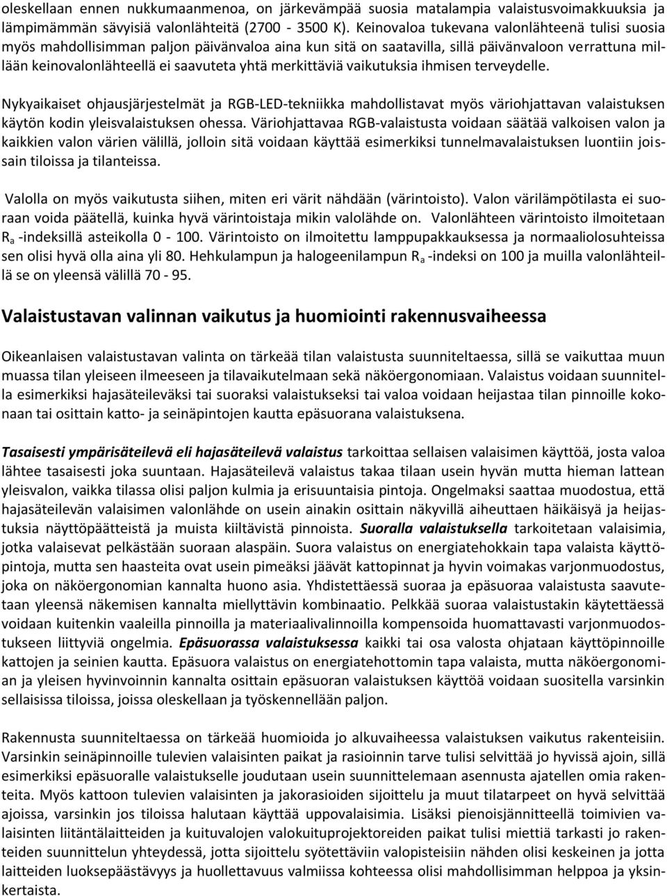 merkittäviä vaikutuksia ihmisen terveydelle. Nykyaikaiset ohjausjärjestelmät ja RGB-LED-tekniikka mahdollistavat myös väriohjattavan valaistuksen käytön kodin yleisvalaistuksen ohessa.