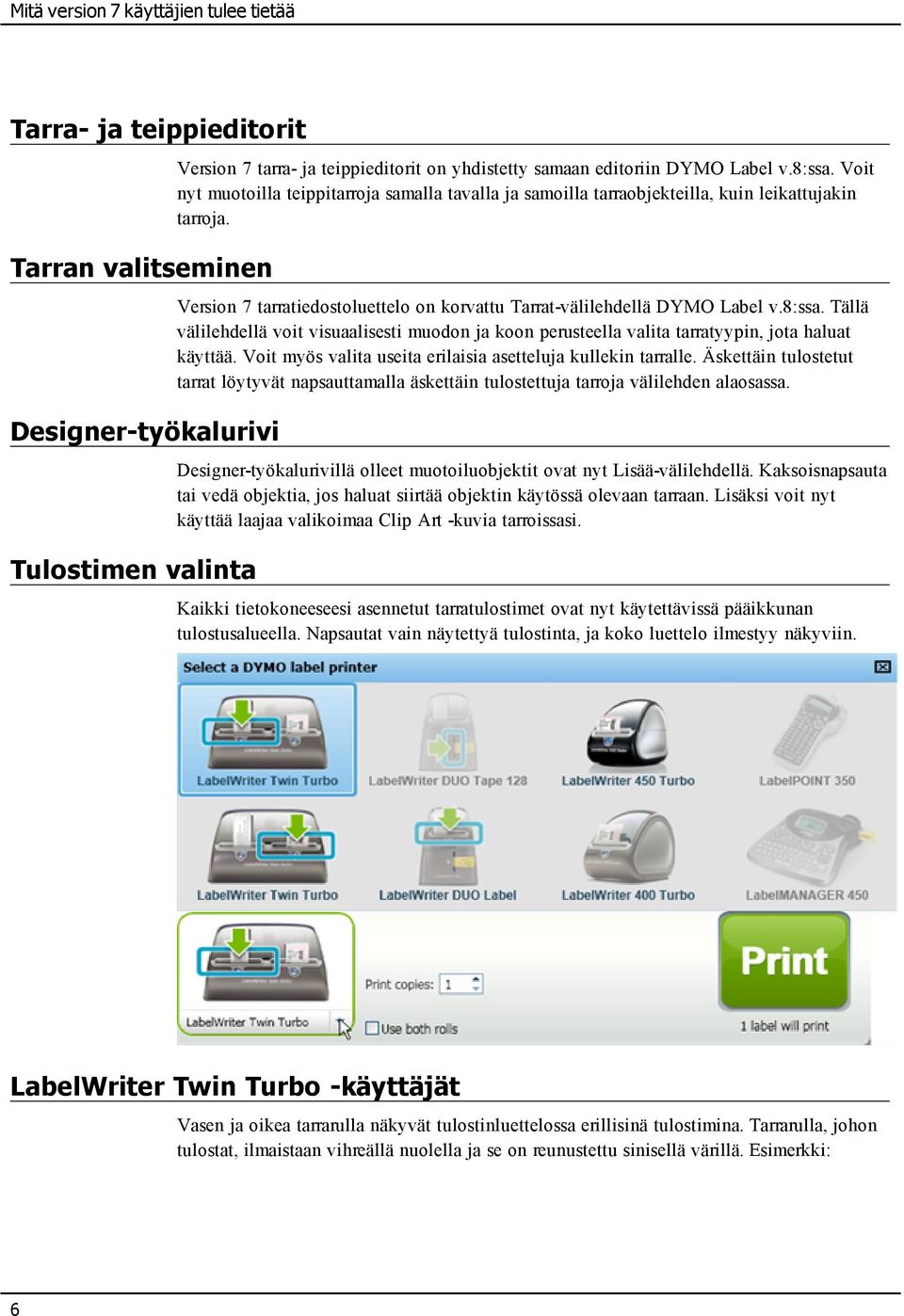 8:ssa. Tällä välilehdellä voit visuaalisesti muodon ja koon perusteella valita tarratyypin, jota haluat käyttää. Voit myös valita useita erilaisia asetteluja kullekin tarralle.