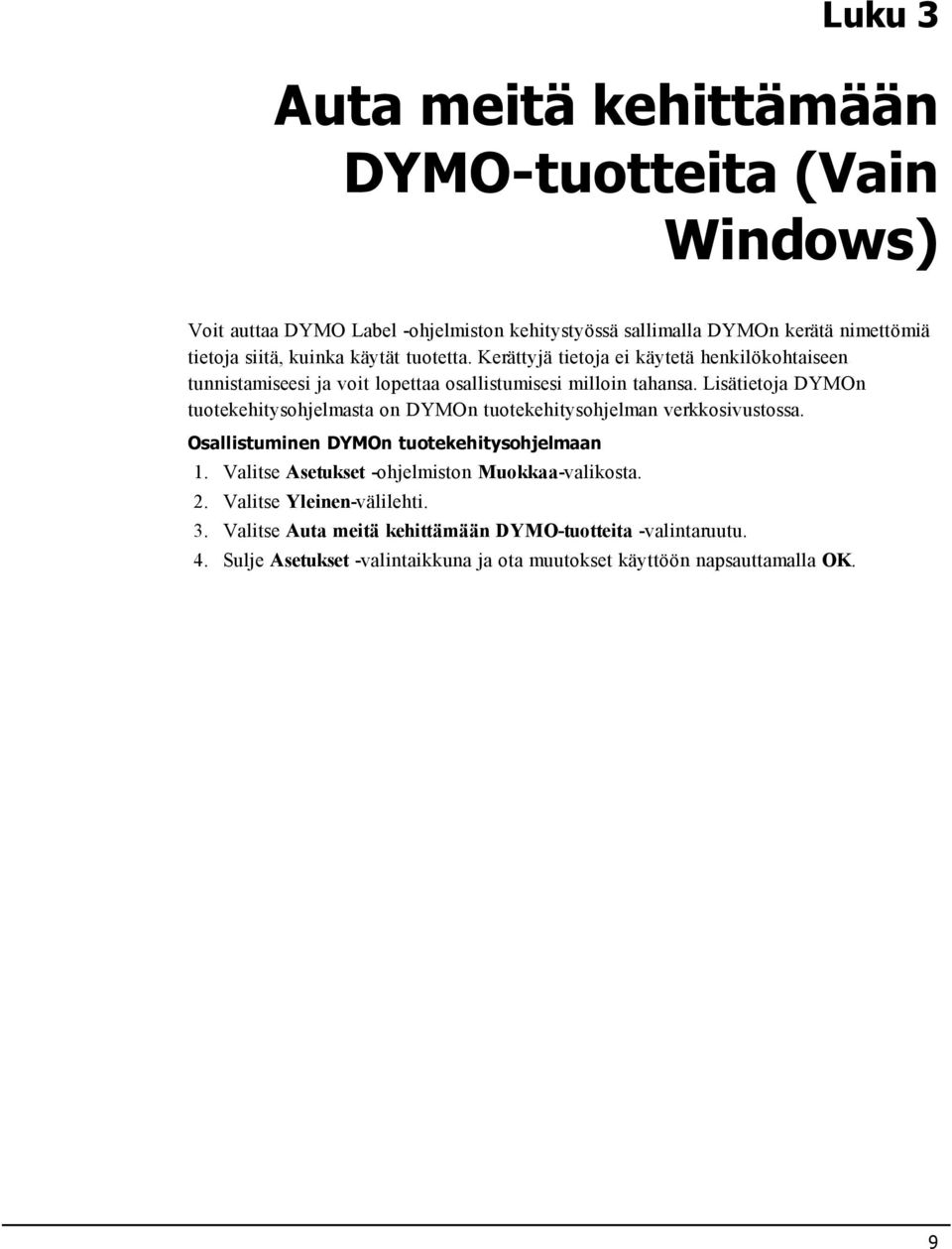 Lisätietoja DYMOn tuotekehitysohjelmasta on DYMOn tuotekehitysohjelman verkkosivustossa. Osallistuminen DYMOn tuotekehitysohjelmaan 1.