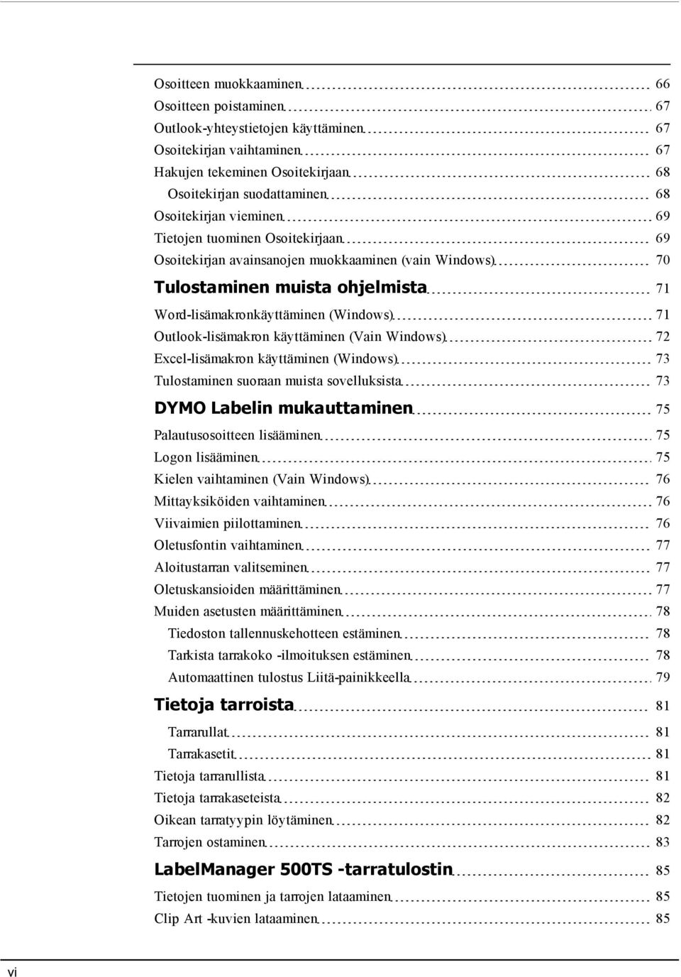 käyttäminen (Vain Windows) 72 Excel-lisämakron käyttäminen (Windows) 73 Tulostaminen suoraan muista sovelluksista 73 DYMO Labelin mukauttaminen 75 Palautusosoitteen lisääminen 75 Logon lisääminen 75