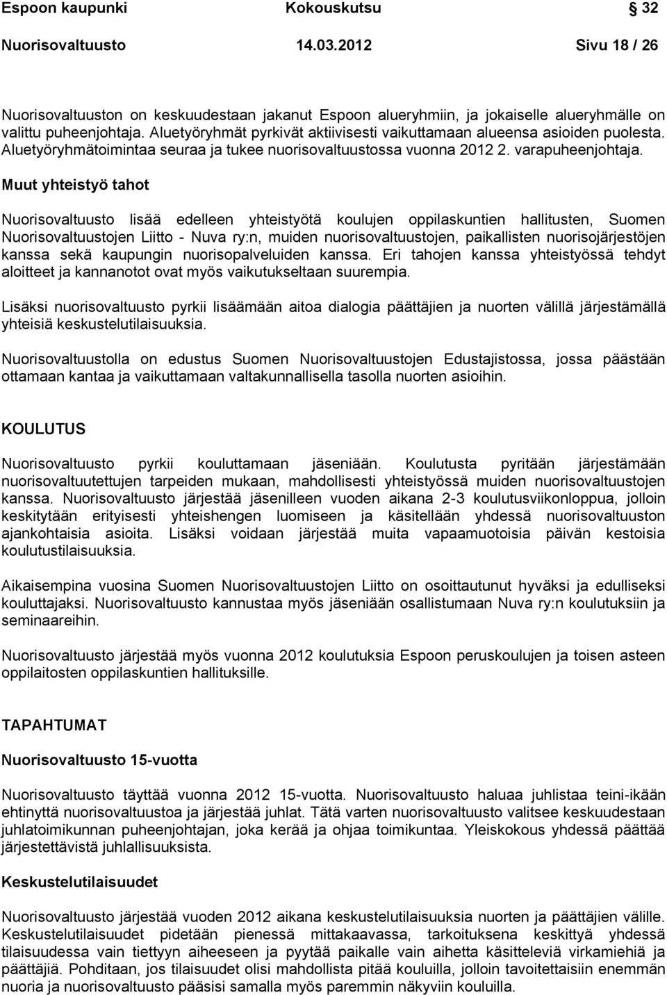 Muut yhteistyö tahot Nuorisovaltuusto lisää edelleen yhteistyötä koulujen oppilaskuntien hallitusten, Suomen Nuorisovaltuustojen Liitto - Nuva ry:n, muiden nuorisovaltuustojen, paikallisten