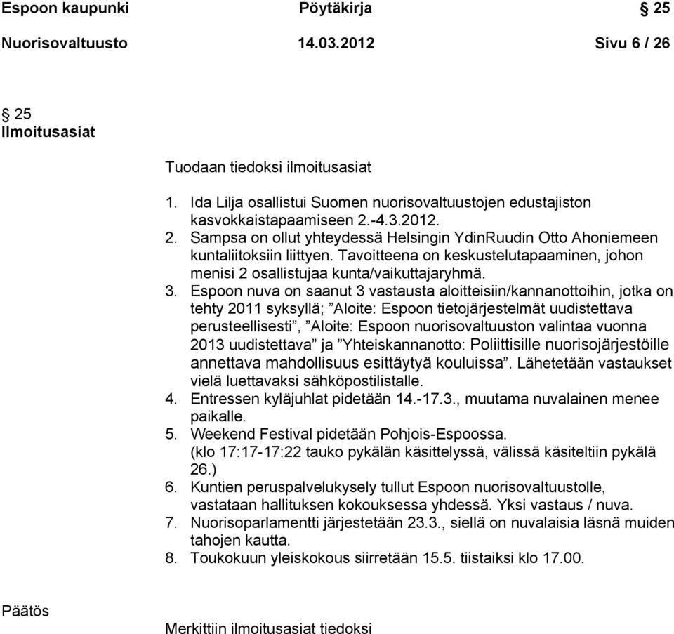 Tavoitteena on keskustelutapaaminen, johon menisi 2 osallistujaa kunta/vaikuttajaryhmä. 3.