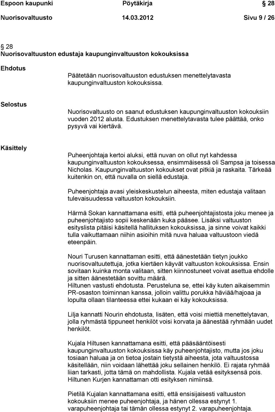 Selostus Nuorisovaltuusto on saanut edustuksen kaupunginvaltuuston kokouksiin vuoden 2012 alusta. Edustuksen menettelytavasta tulee päättää, onko pysyvä vai kiertävä.