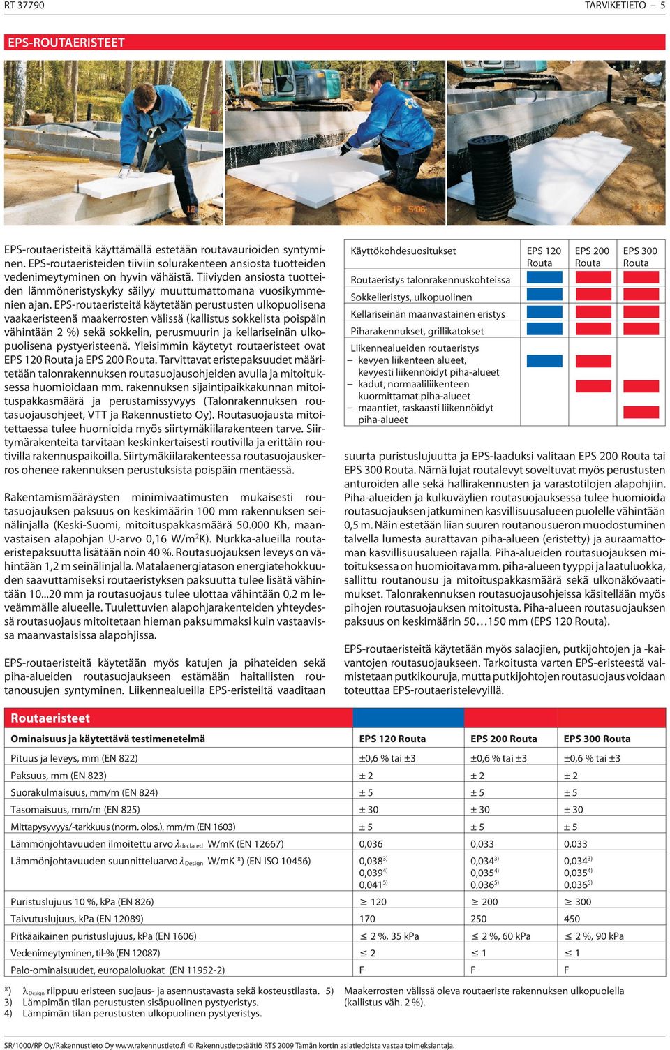 EPS-routaeristeitä käytetään perustusten ulkopuolisena vaakaeristeenä maakerrosten välissä (kallistus sokkelista poispäin vähintään 2 %) sekä sokkelin, perusmuurin ja kellariseinän ulkopuolisena