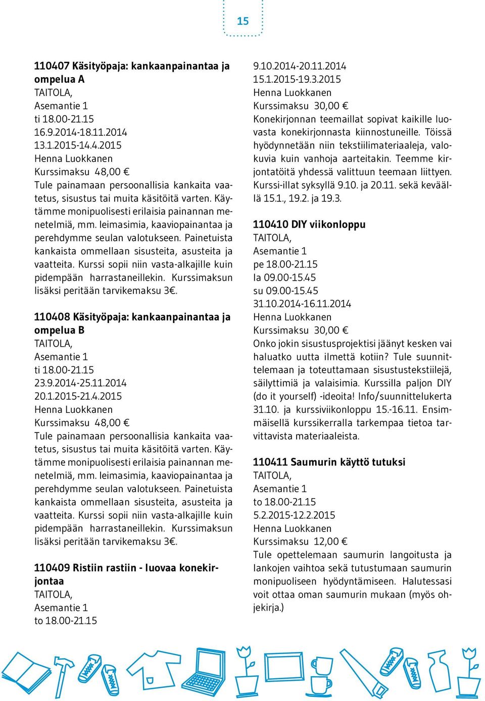 Kurssi sopii niin vasta-alkajille kuin pidempään harrastaneillekin. Kurssimaksun lisäksi peritään tarvikemaksu 3. 110408 Käsityöpaja: kankaanpainantaa ja ompelua B ti 18.00-21.15 23.9.2014-25.11.2014 20.
