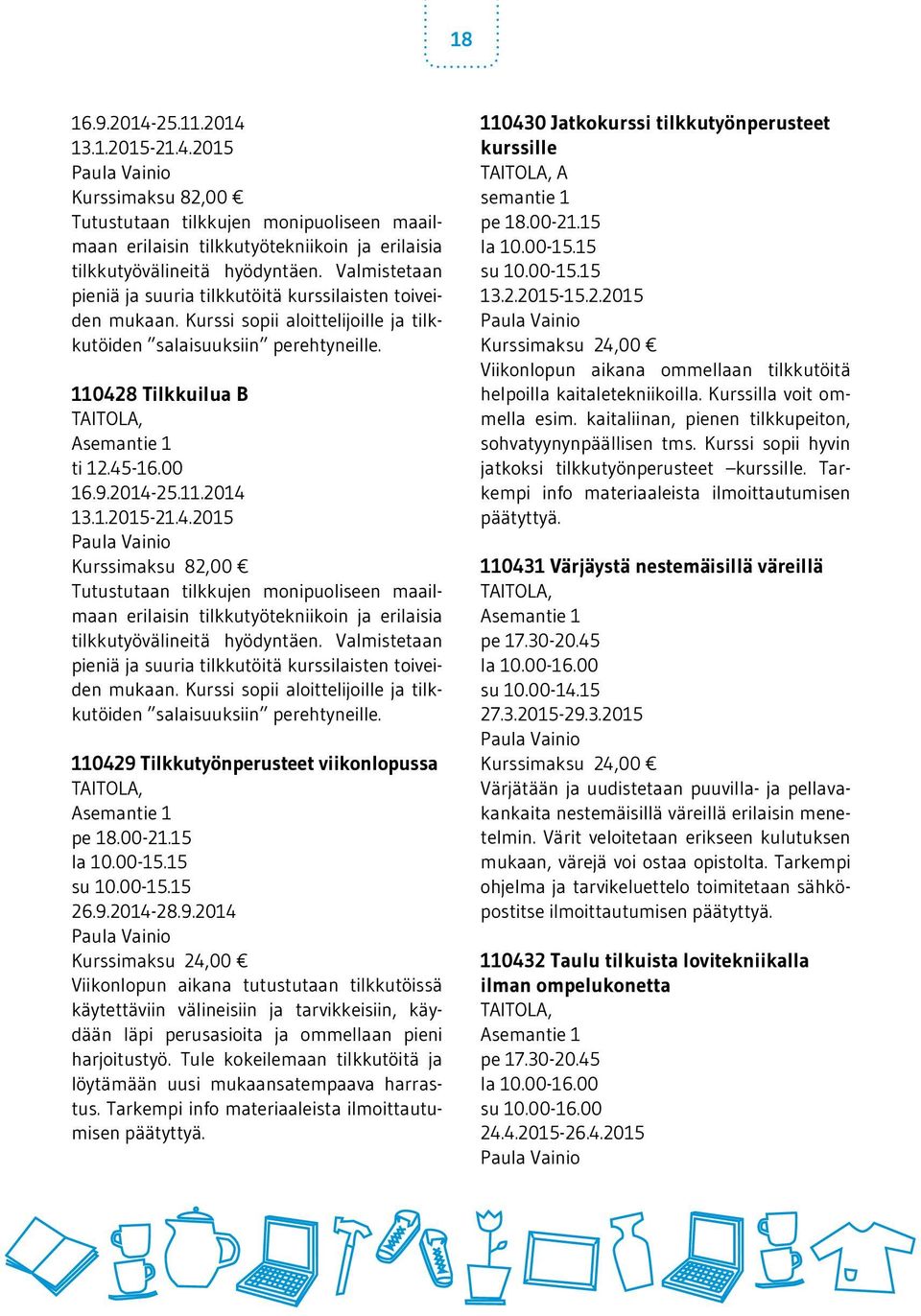 1.2015-21.4.2015 Paula Vainio Kurssimaksu 82,00 Tutustutaan tilkkujen monipuoliseen maailmaan erilaisin tilkkutyötekniikoin ja erilaisia tilkkutyövälineitä hyödyntäen.
