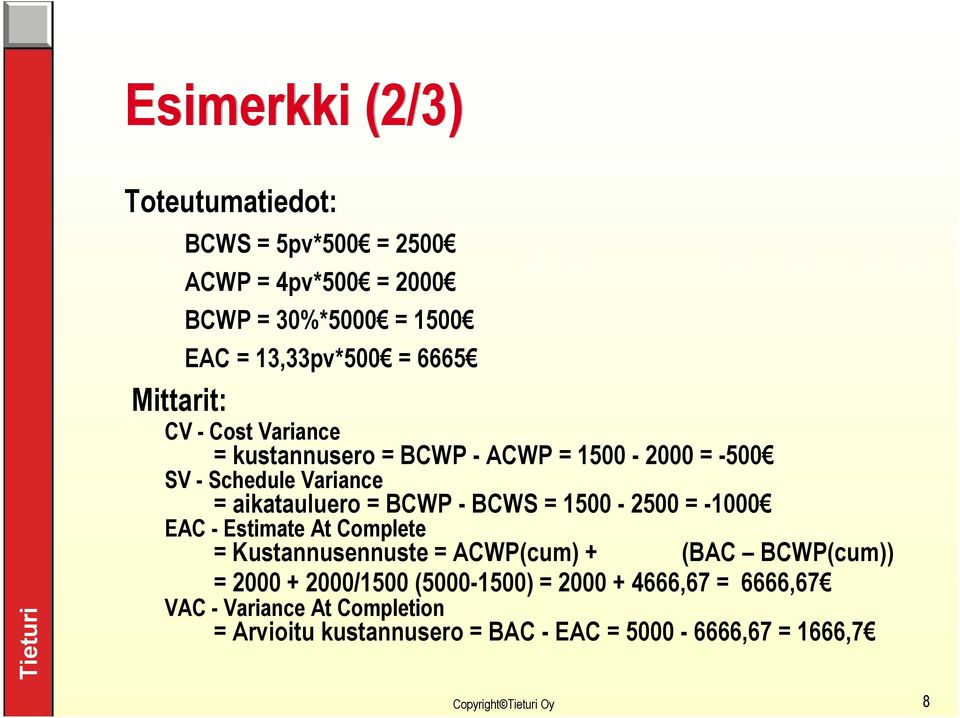 BCWP - BCWS = 1500-2500 = -1000 EAC - Estimate At Complete = Kustannusennuste = ACWP(cum) + (BAC BCWP(cum)) = 2000 +