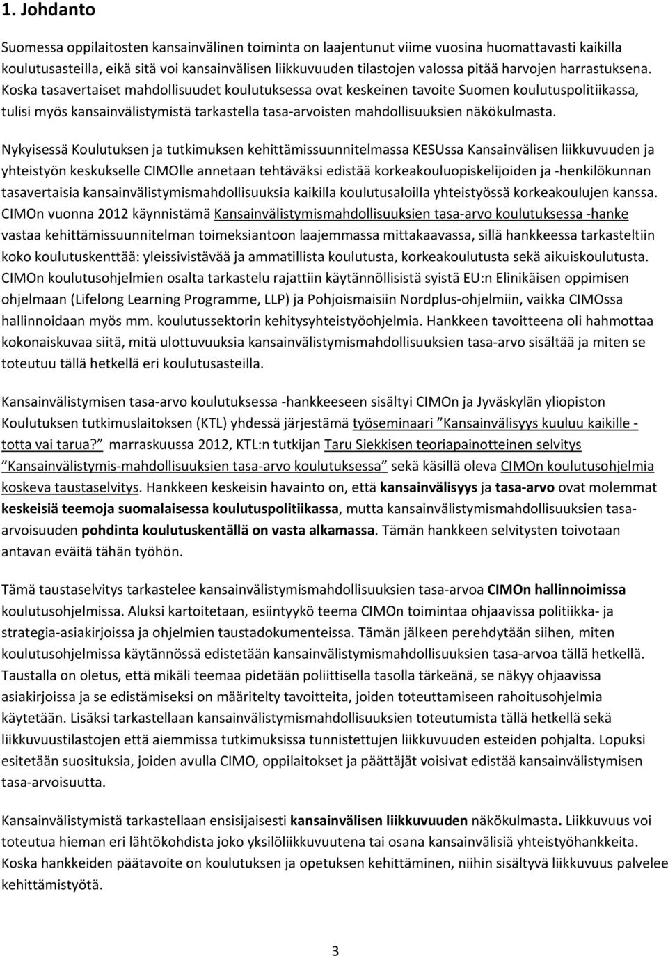 Koska tasavertaiset mahdollisuudet koulutuksessa ovat keskeinen tavoite Suomen koulutuspolitiikassa, tulisi myös kansainvälistymistä tarkastella tasa arvoisten mahdollisuuksien näkökulmasta.