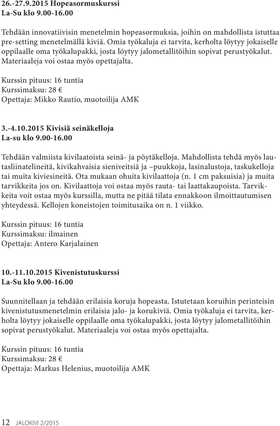 Kurssimaksu: 28 Opettaja: Mikko Rautio, muotoilija AMK 3.-4.10.2015 Kivisiä seinäkelloja La-su klo 9.00-16.00 Tehdään valmiista kivilaatoista seinä- ja pöytäkelloja.