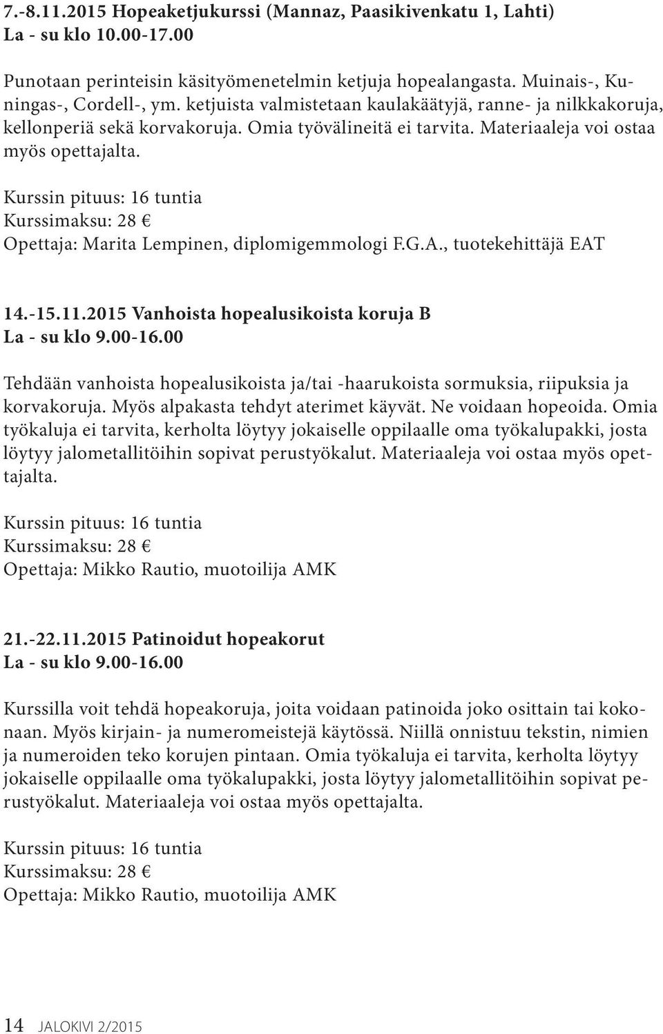 Kurssimaksu: 28 Opettaja: Marita Lempinen, diplomigemmologi F.G.A., tuotekehittäjä EAT 14.-15.11.2015 Vanhoista hopealusikoista koruja B La - su klo 9.00-16.