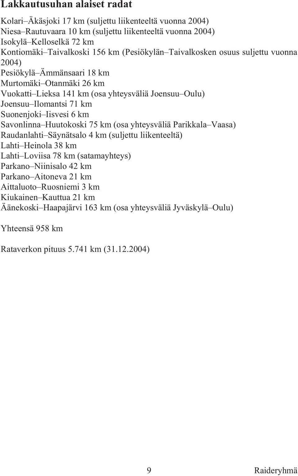 Joen suu Oulu) Joen suu Ilo mant si 71 km Suo nen jo ki Iis ve si 6 km Savon lin na Huu to kos ki 75 km (osa yh teys vä liä Parik ka la Vaa sa) Raudanlahti Säynätsalo 4 km (suljettu liikenteeltä) Lah