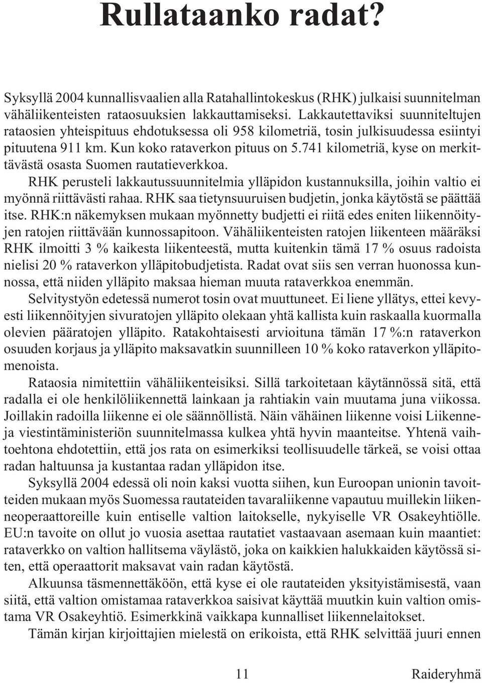 Kun koko ra ta ver kon pi tuus on 5.741 ki lo met riä, kyse on mer kit - tävästä osasta Suomen rautatieverkkoa.