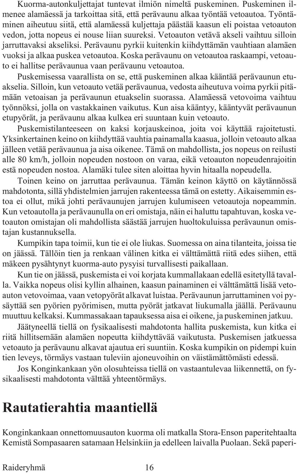 Veto au ton ve tä vä ak se li vaih tuu sil loin jar rut ta vak si ak se lik si. Perä vau nu pyr kii kui ten kin kiih dyt tä män vauh ti aan ala mä en vuok si ja al kaa pus kea ve to au toa.