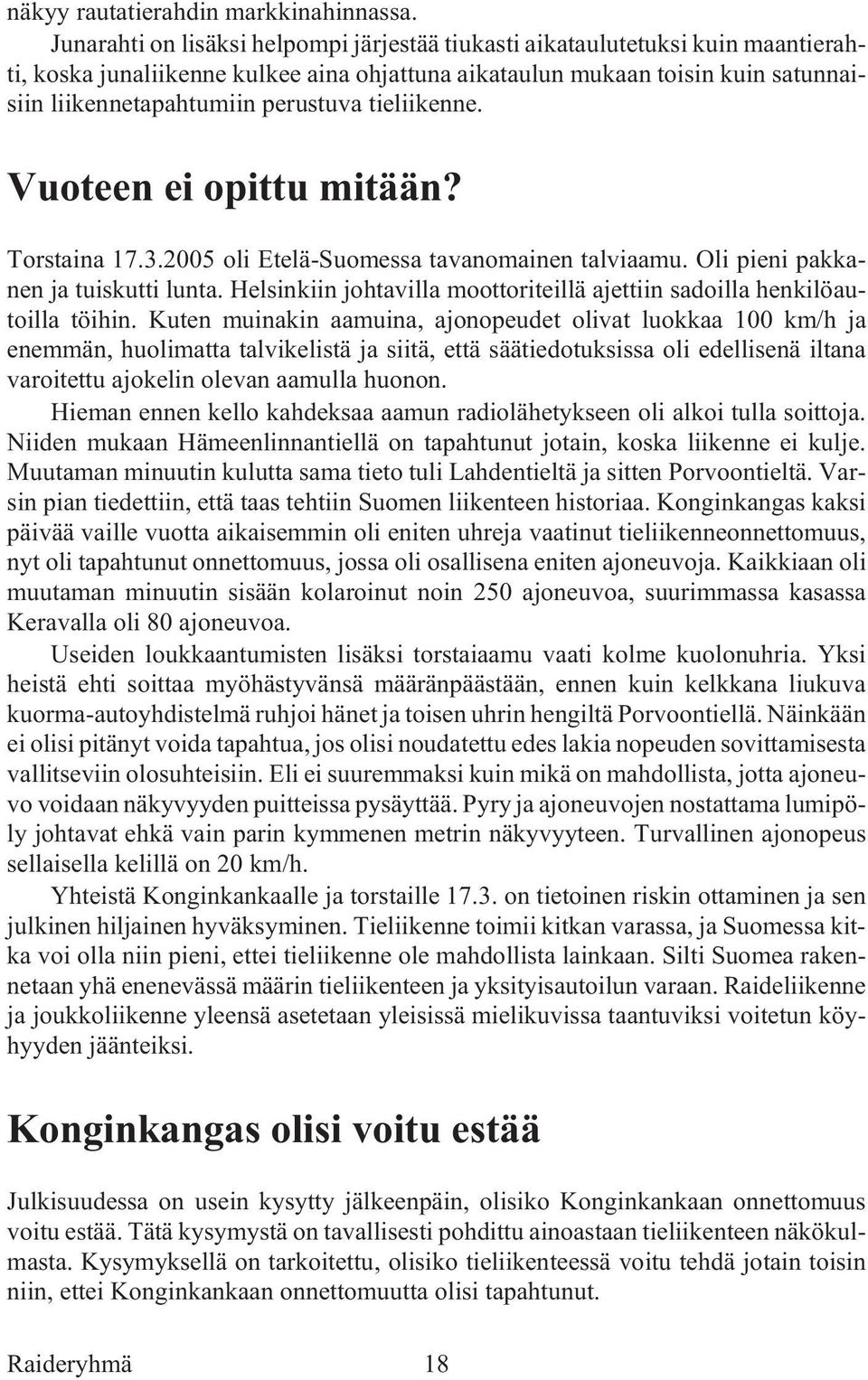 nai - siin liikennetapahtumiin perustuva tieliikenne. Vuo teen ei opit tu mi tään? Tors tai na 17.3.2005 oli Ete lä-suo mes sa ta vanomai nen tal vi aa mu. Oli pie ni pak ka - nen ja tuiskutti lunta.