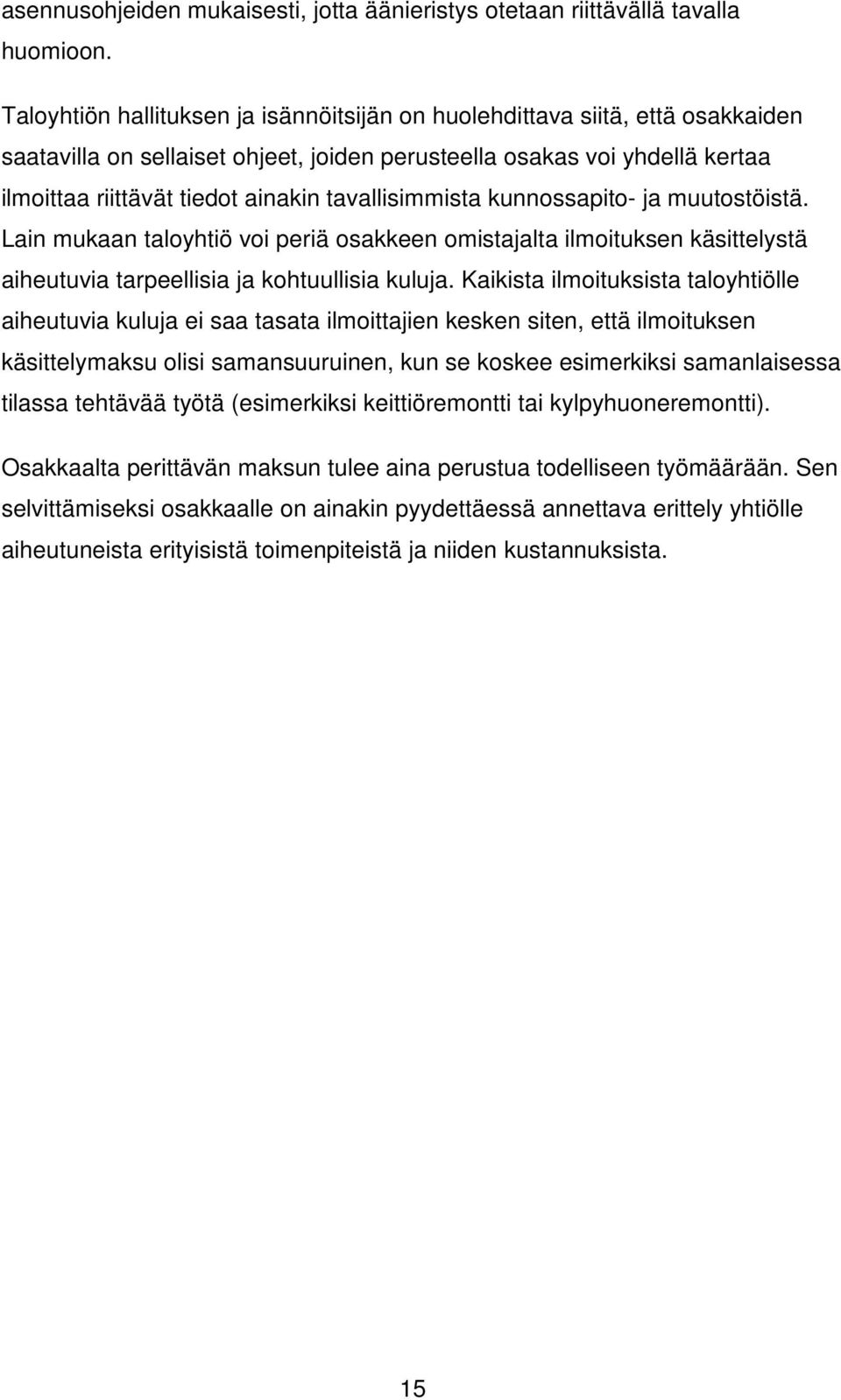 tavallisimmista kunnossapito- ja muutostöistä. Lain mukaan taloyhtiö voi periä osakkeen omistajalta ilmoituksen käsittelystä aiheutuvia tarpeellisia ja kohtuullisia kuluja.