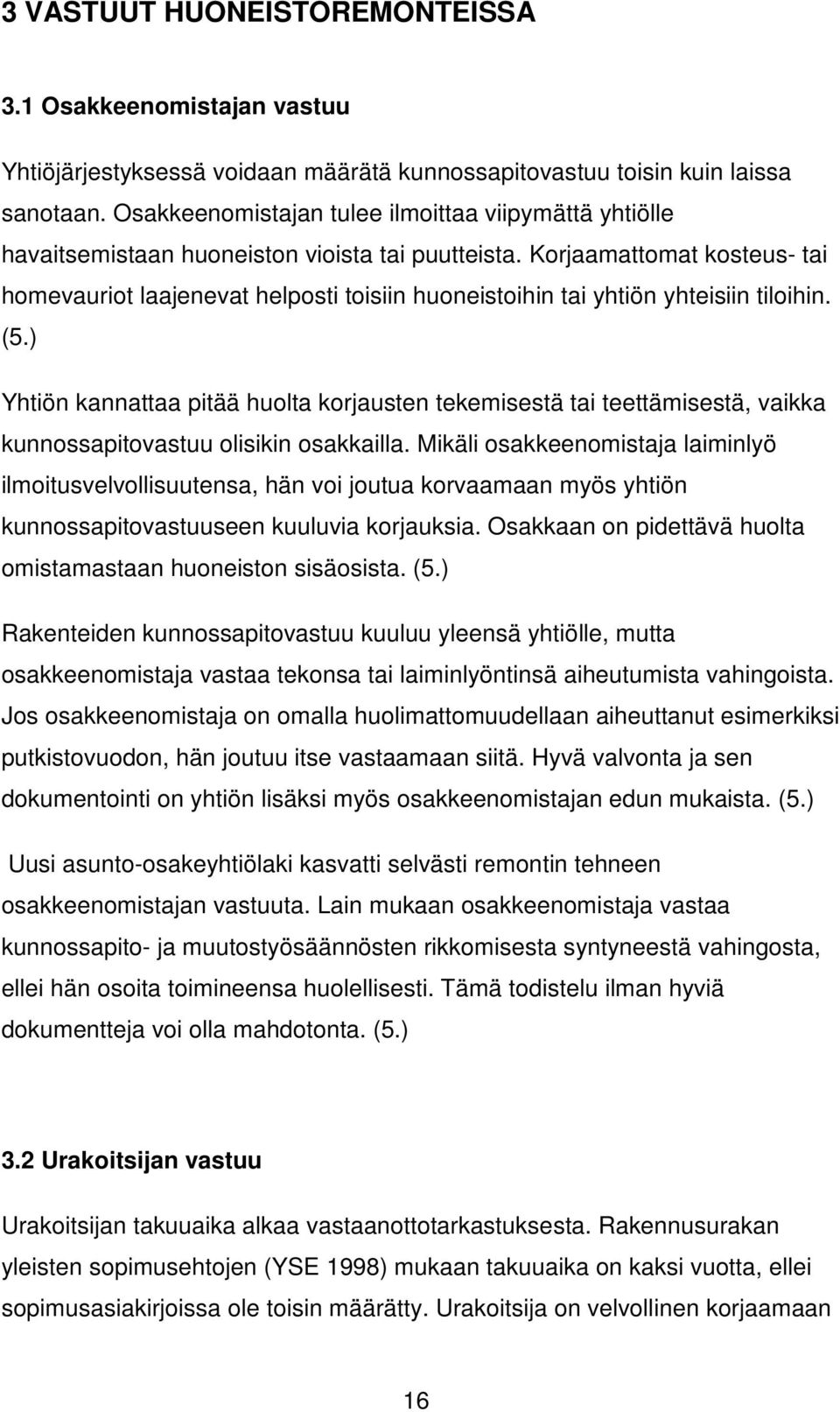 Korjaamattomat kosteus- tai homevauriot laajenevat helposti toisiin huoneistoihin tai yhtiön yhteisiin tiloihin. (5.