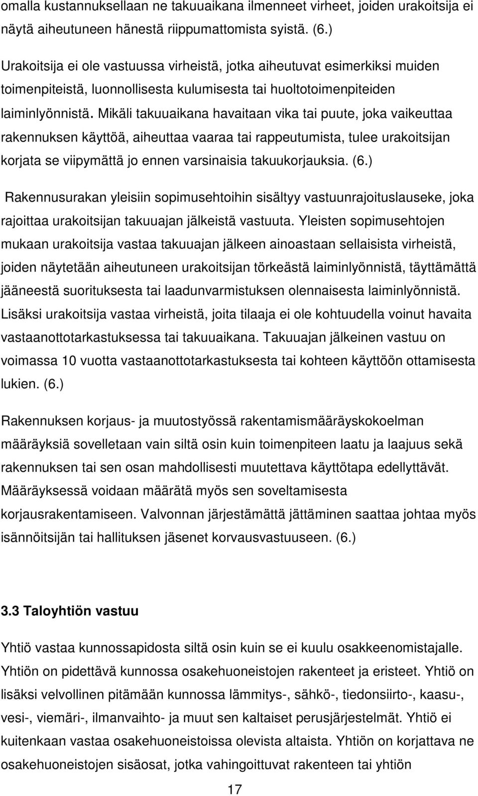 Mikäli takuuaikana havaitaan vika tai puute, joka vaikeuttaa rakennuksen käyttöä, aiheuttaa vaaraa tai rappeutumista, tulee urakoitsijan korjata se viipymättä jo ennen varsinaisia takuukorjauksia. (6.