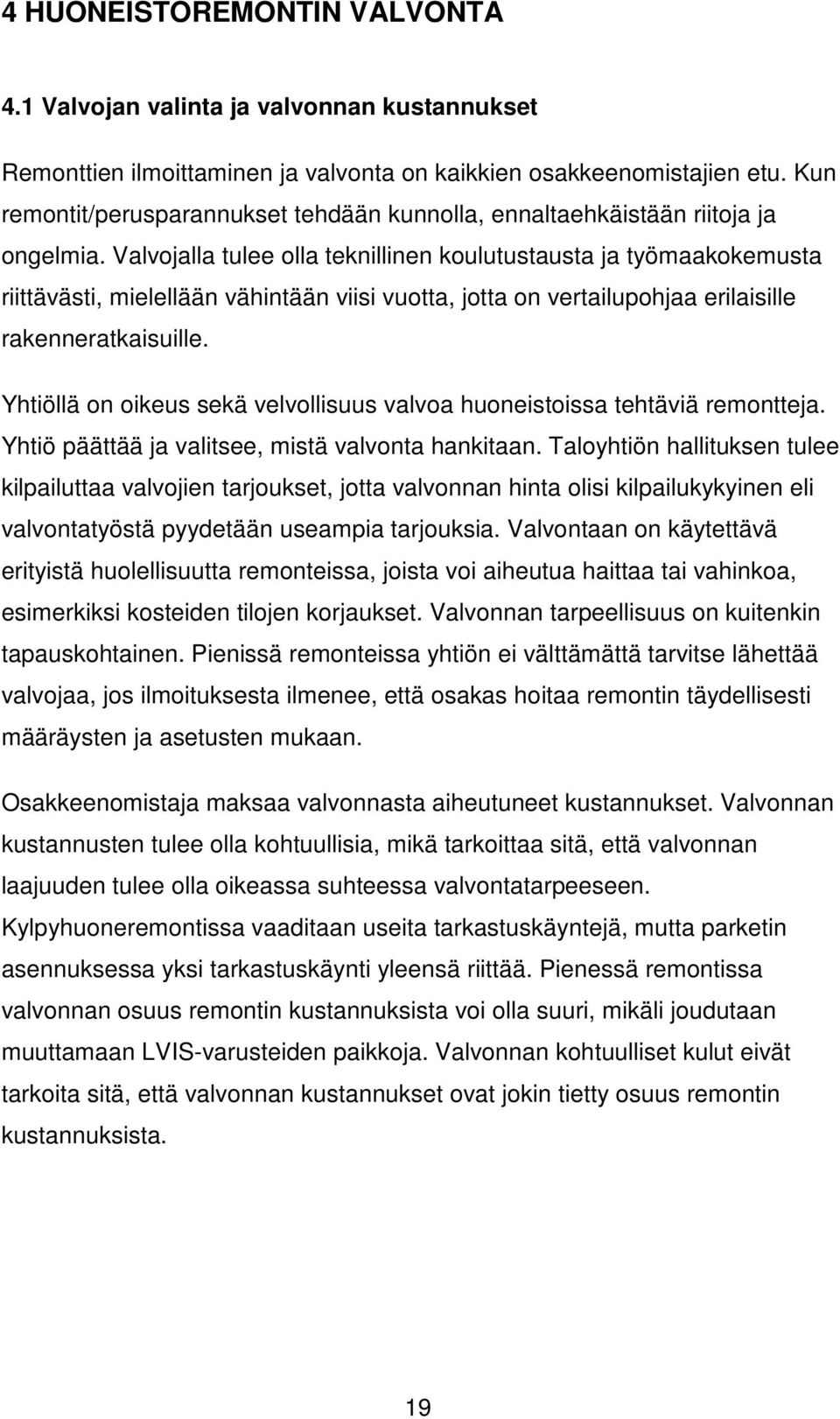 Valvojalla tulee olla teknillinen koulutustausta ja työmaakokemusta riittävästi, mielellään vähintään viisi vuotta, jotta on vertailupohjaa erilaisille rakenneratkaisuille.